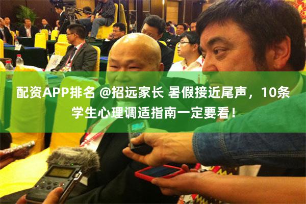配资APP排名 @招远家长 暑假接近尾声，10条学生心理调适指南一定要看！