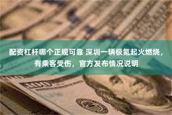 配资杠杆哪个正规可靠 深圳一辆极氪起火燃烧，有乘客受伤，官方发布情况说明