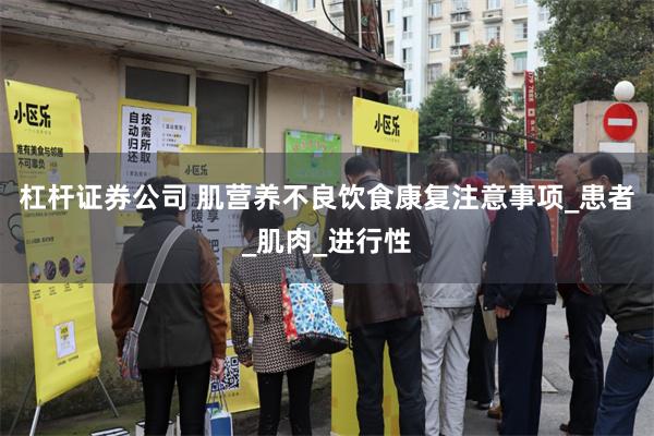 杠杆证券公司 肌营养不良饮食康复注意事项_患者_肌肉_进行性