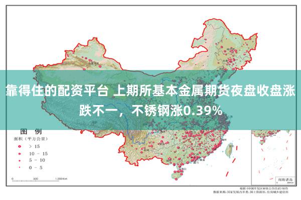 靠得住的配资平台 上期所基本金属期货夜盘收盘涨跌不一，不锈钢涨0.39%